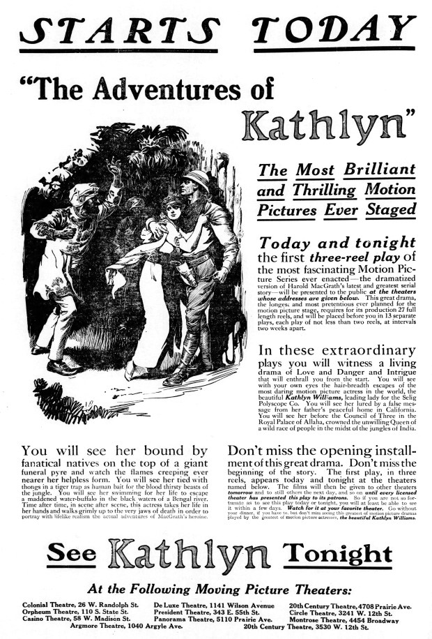 "The Adventures of Kathlyn," which is considered the first motion picture serial, debuted in Chicago theaters on Dec. 29, 1913. Its 27 episodes were also produced at Chicago's Selig Polyscope Co. (Chicago Tribune)