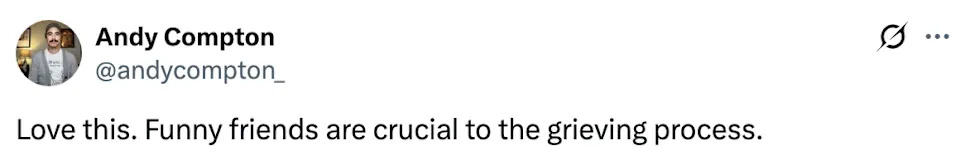 Tweet by Andy Compton: "Love this. Funny friends are crucial to the grieving process."