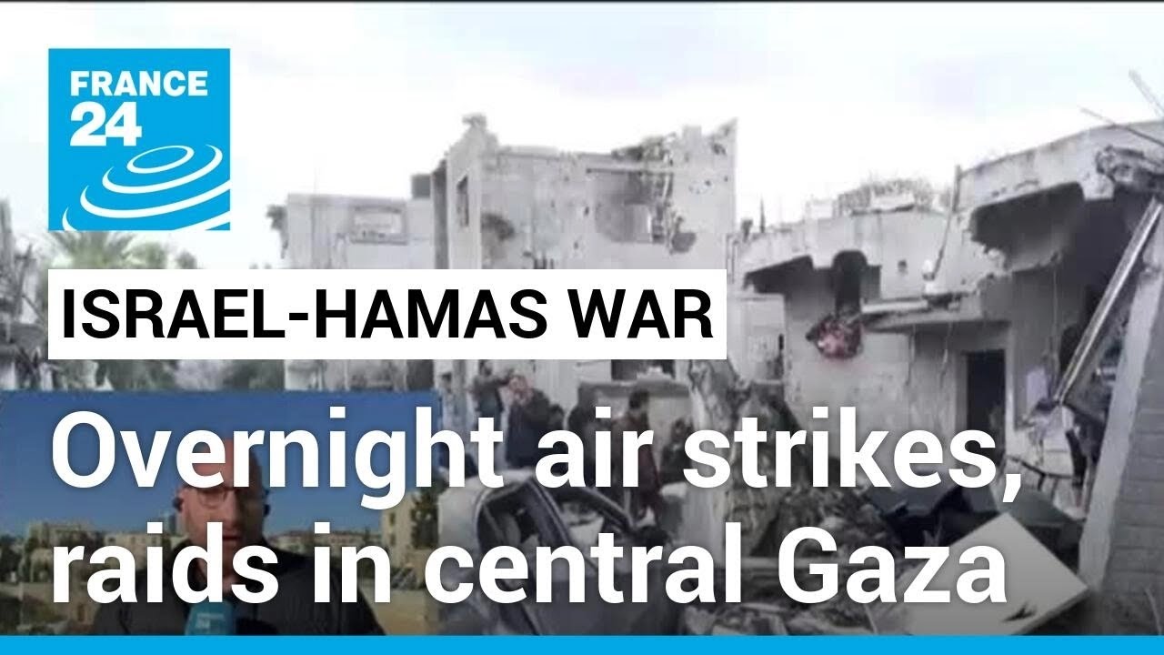 Israel carries out overnight air strikes, raids in central Gaza • FRANCE 24 English