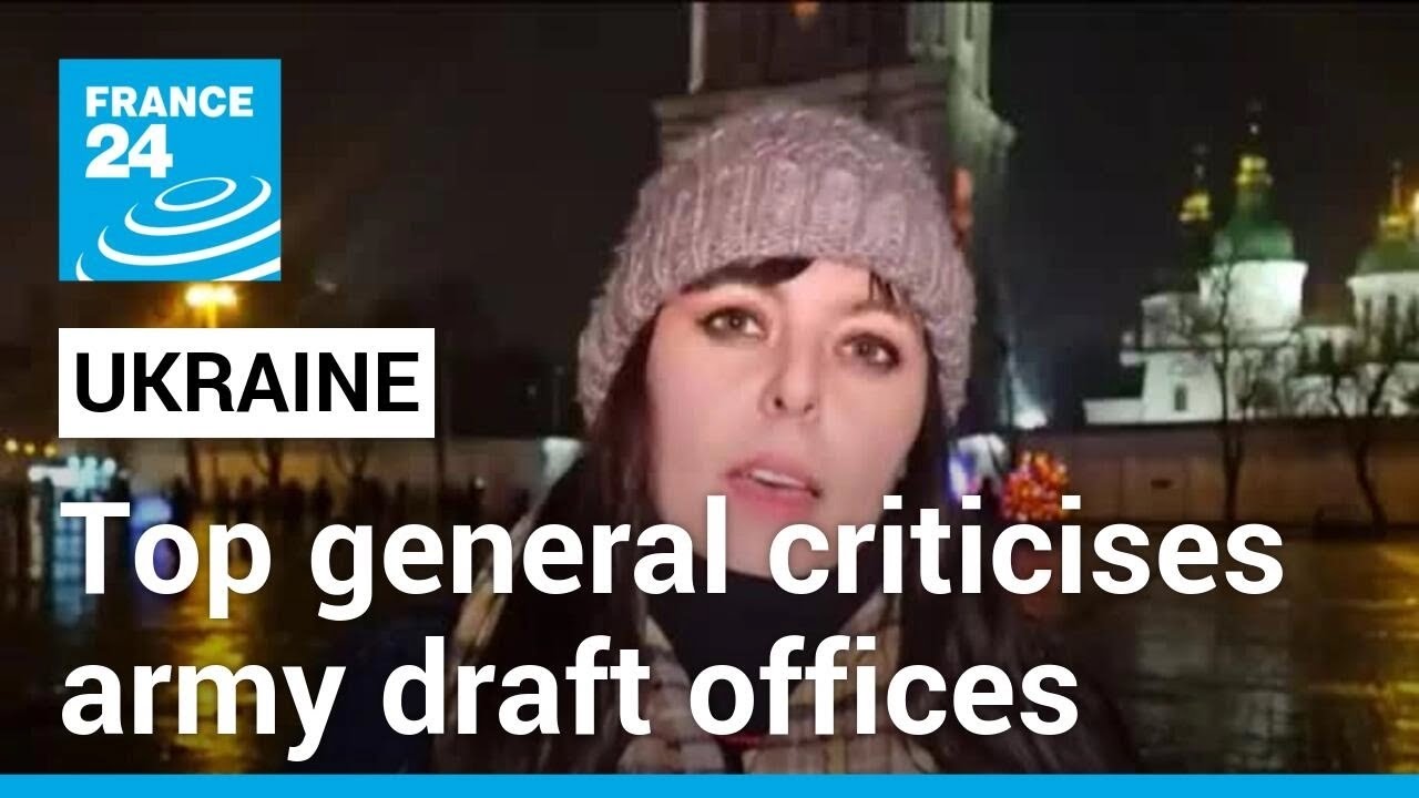 Ukraine army chief criticises draft offices responsible for mobilising troops • FRANCE 24