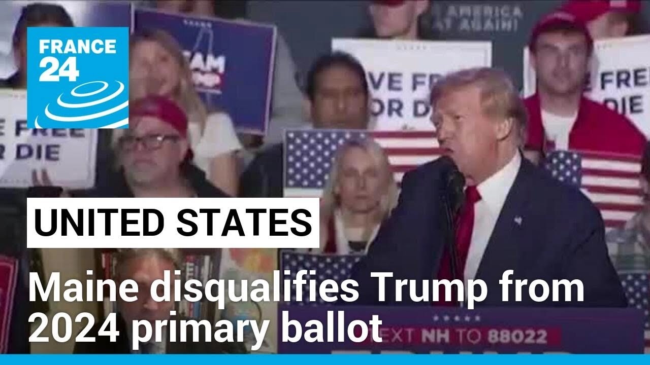 Maine bars Trump from ballot but 'experts believe he will still be able to run' • FRANCE 24