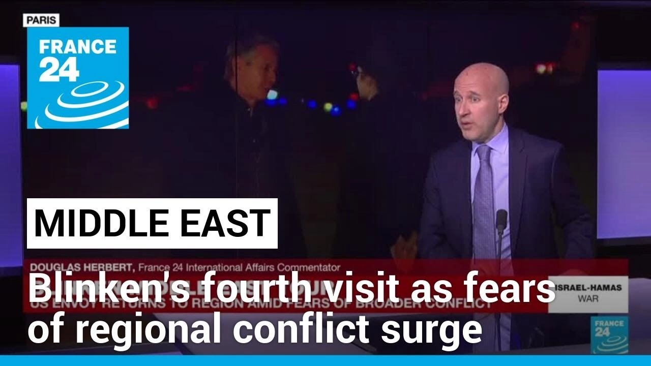 Blinken heads to the Middle East again as fears of regional conflict surge • FRANCE 24 English