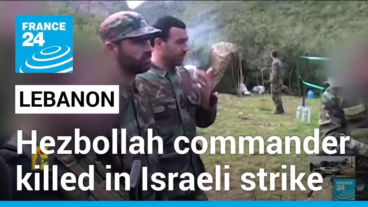 Hezbollah says commander killed by Israeli strike in Lebanon • FRANCE 24 English