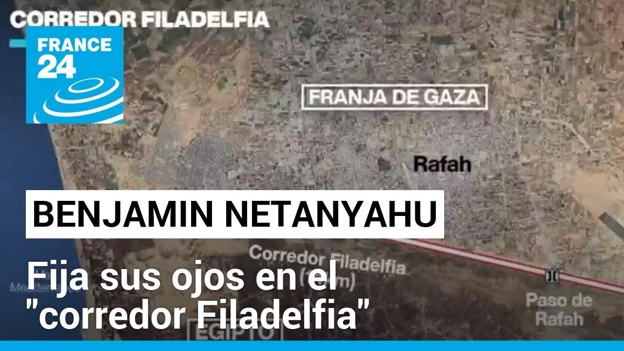 Netanyahu quiere tomar el control del "corredor Filadelfia", zona límitrofe entre Gaza y Egipto