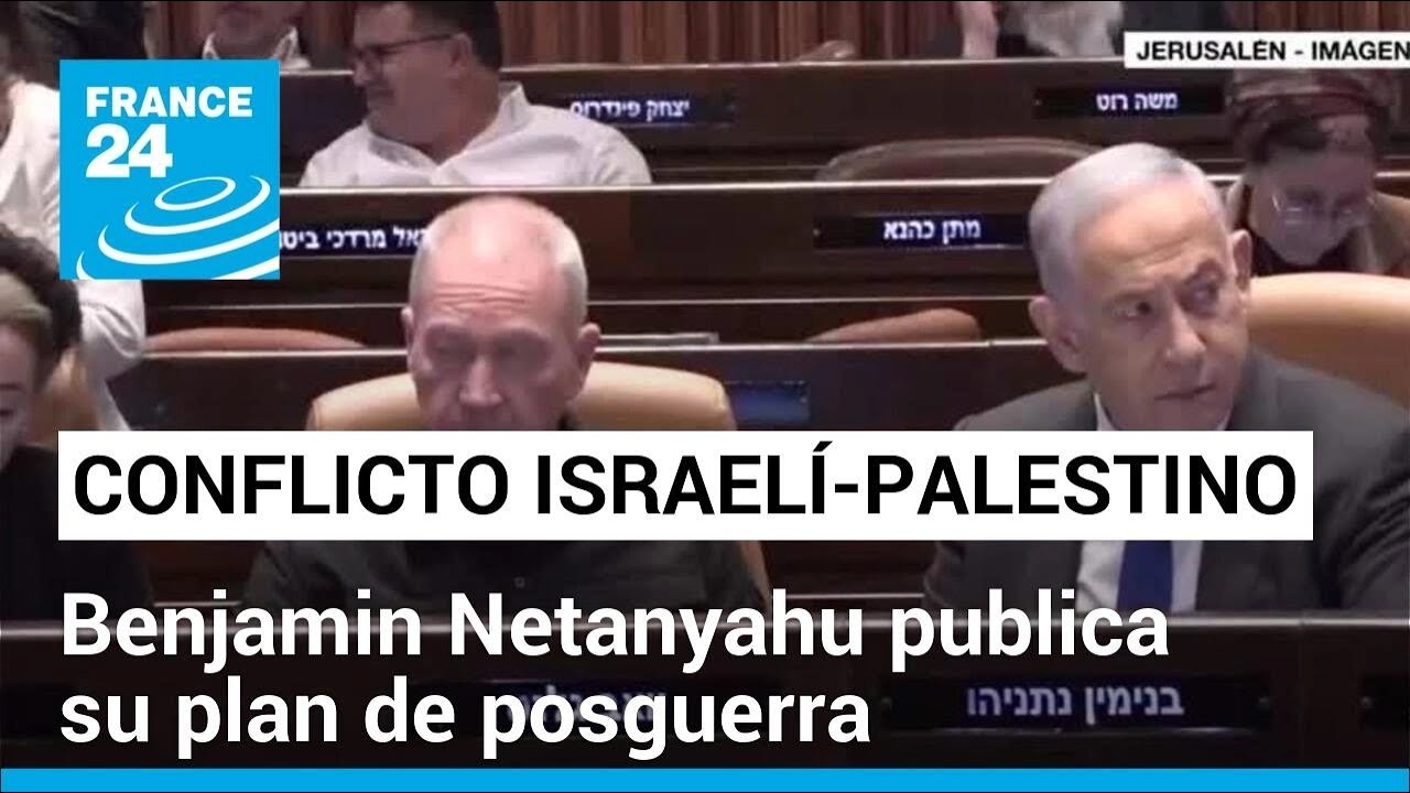 Netanyahu presentó plan posguerra para Gaza y despierta críticas • FRANCE 24 Español