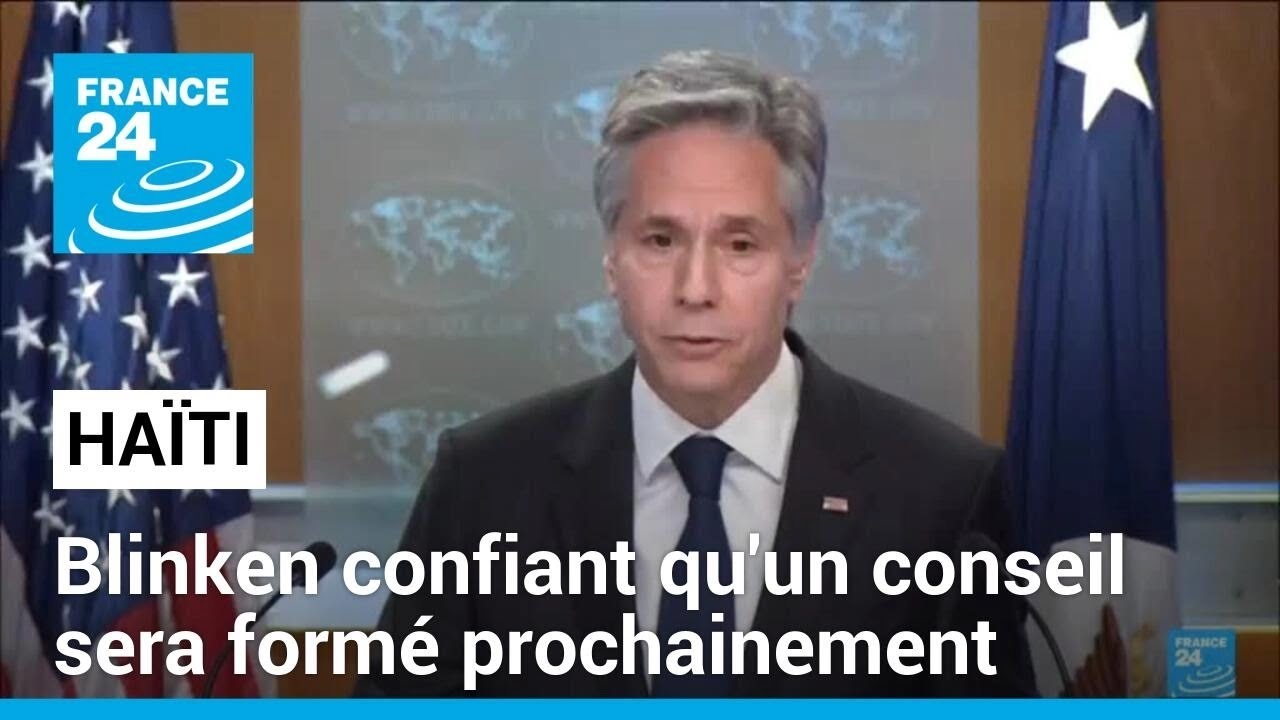 Haïti : Antony Blinken confiant qu'un conseil sera formé "dans les prochains jours" • FRANCE 24