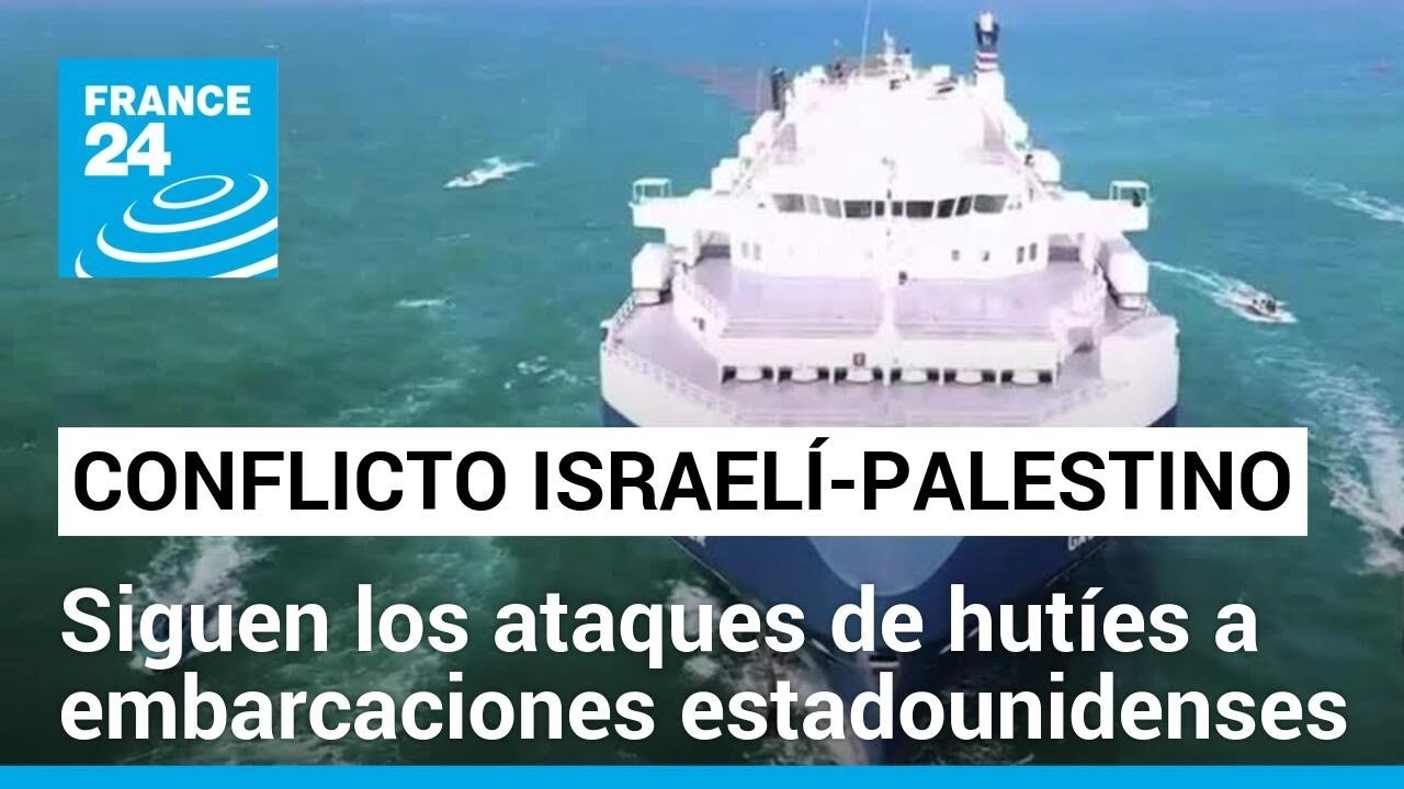 Hutíes atacan presunta embarcación estadounidense en rechazo a la ofensiva israelí en Gaza