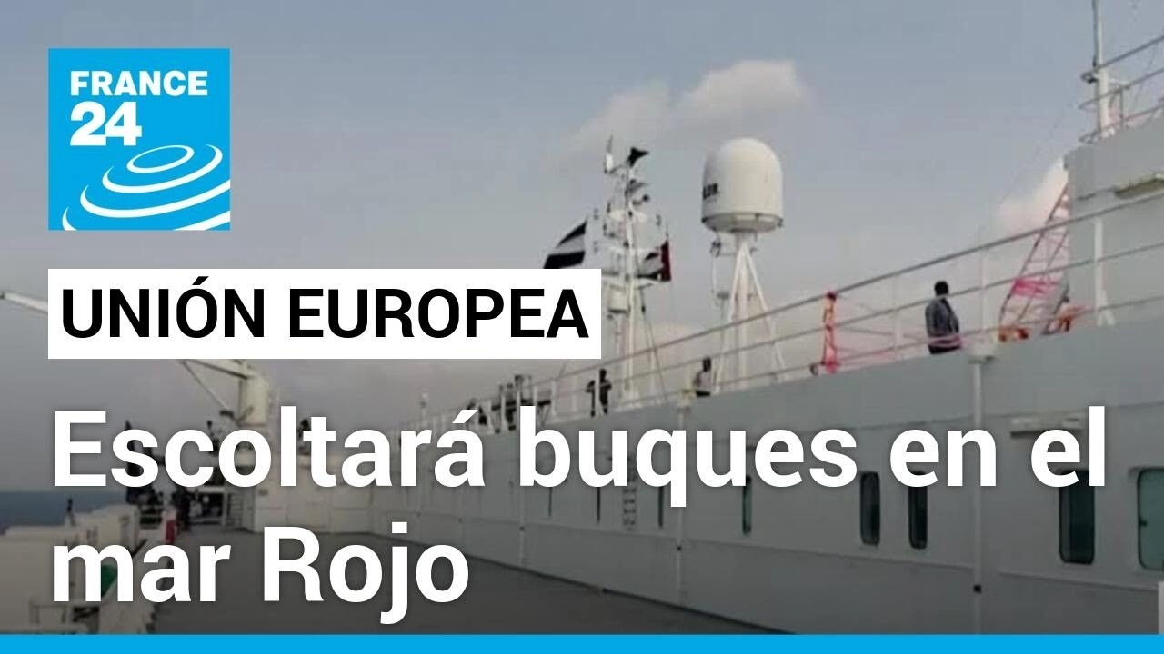 Unión Europea da luz verde a misión para escoltar barcos mercantes en el mar Rojo