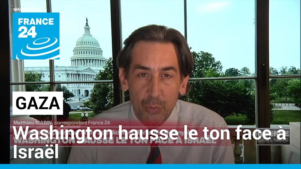 Gaza : Washington hausse le ton face à Israël • FRANCE 24