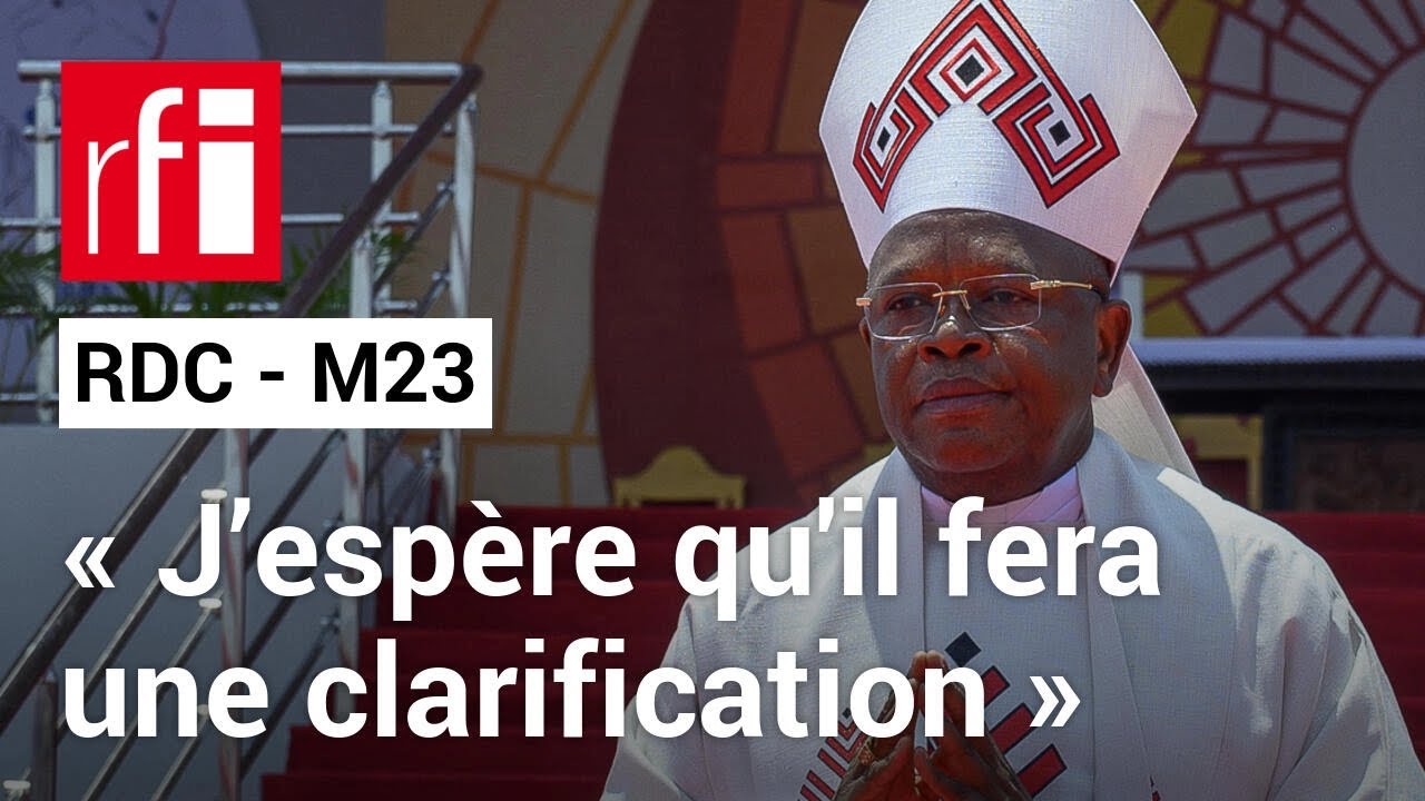 RDC : le gouvernement attend une «clarification» des propos du cardinal Ambongo sur le M23 • RFI