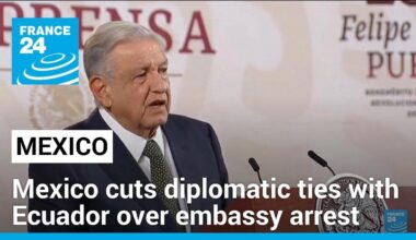 Mexico cuts diplomatic ties with Ecuador after police storm embassy to arrest ex-VP • FRANCE 24