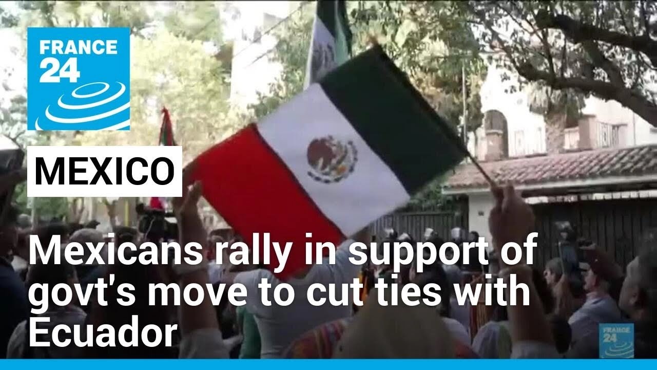 Mexicans rally in support of government's move to cut ties with Ecuador • FRANCE 24 English