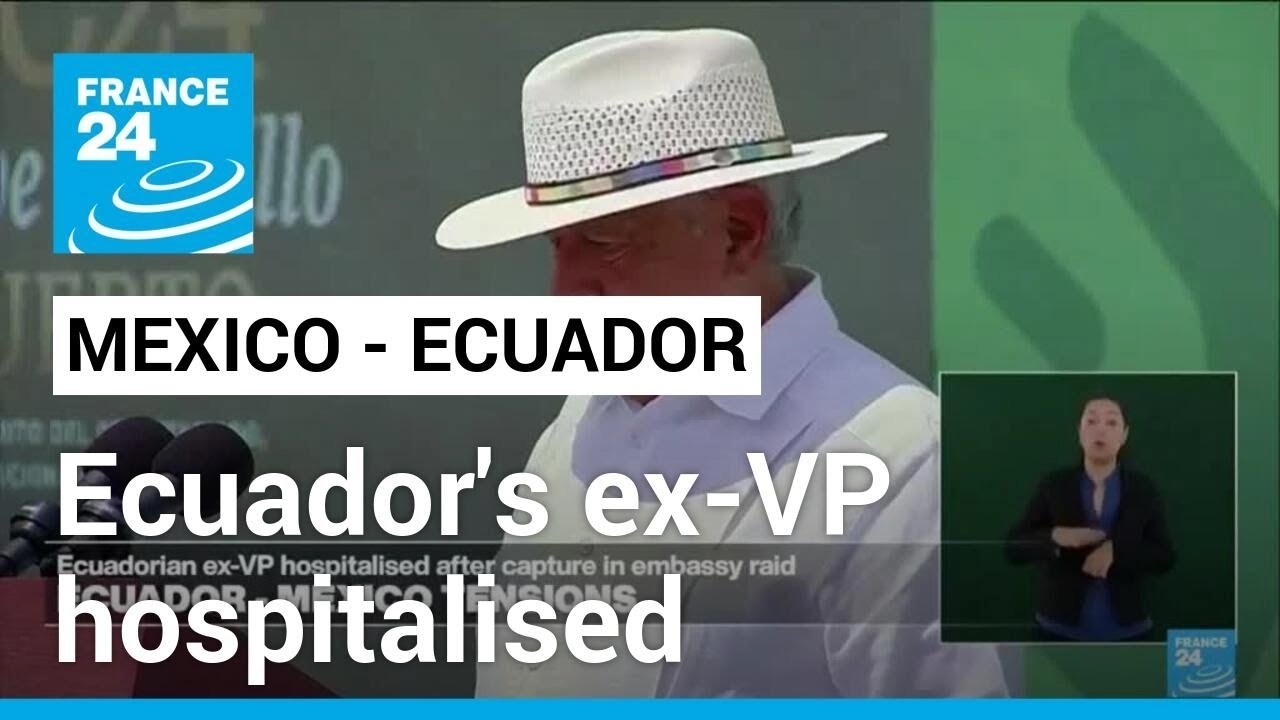 Ecuador's ex-VP hospitalised after capture in Mexican embassy raid • FRANCE 24 English
