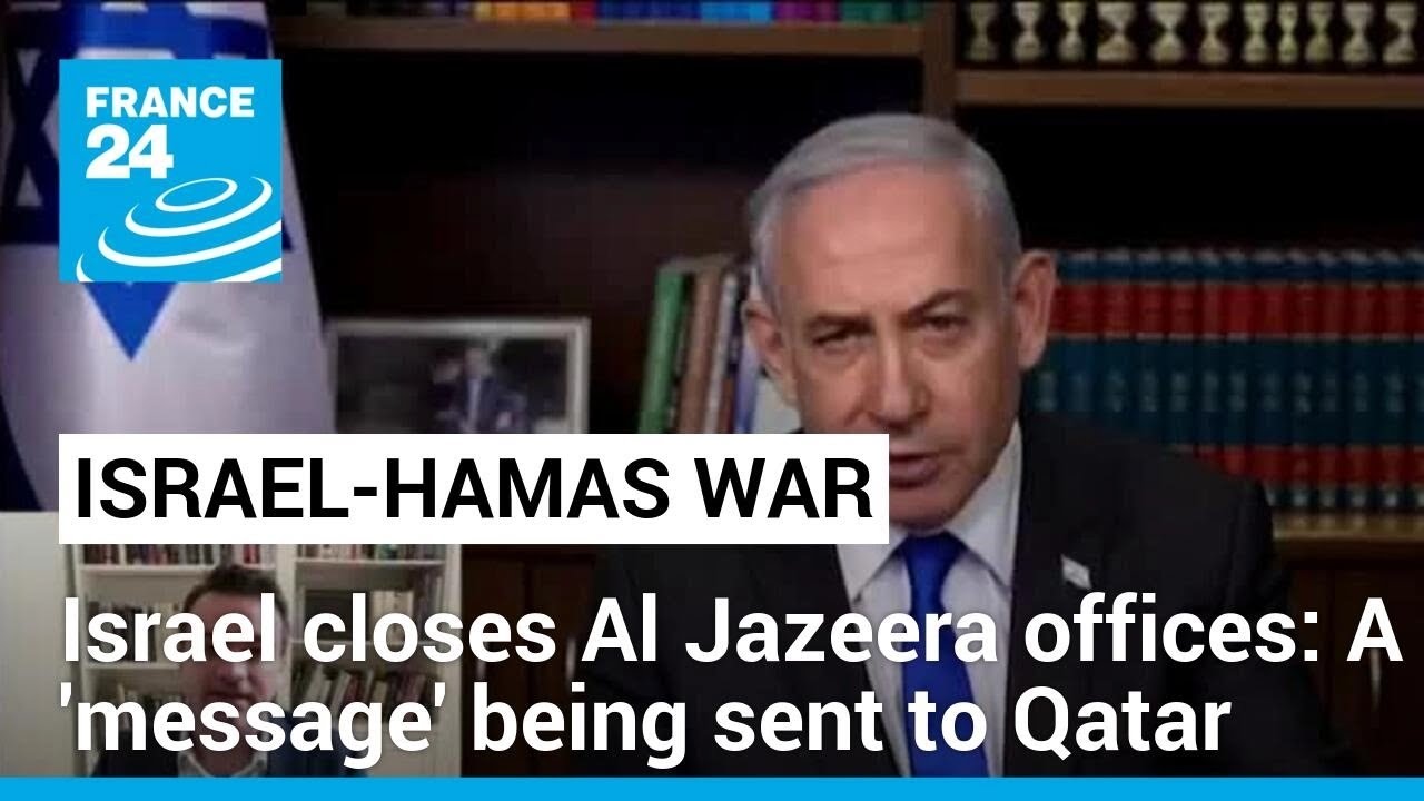 Israel shuts down Al Jazeera offices: A 'message' being sent to Qatar, expert says • FRANCE 24