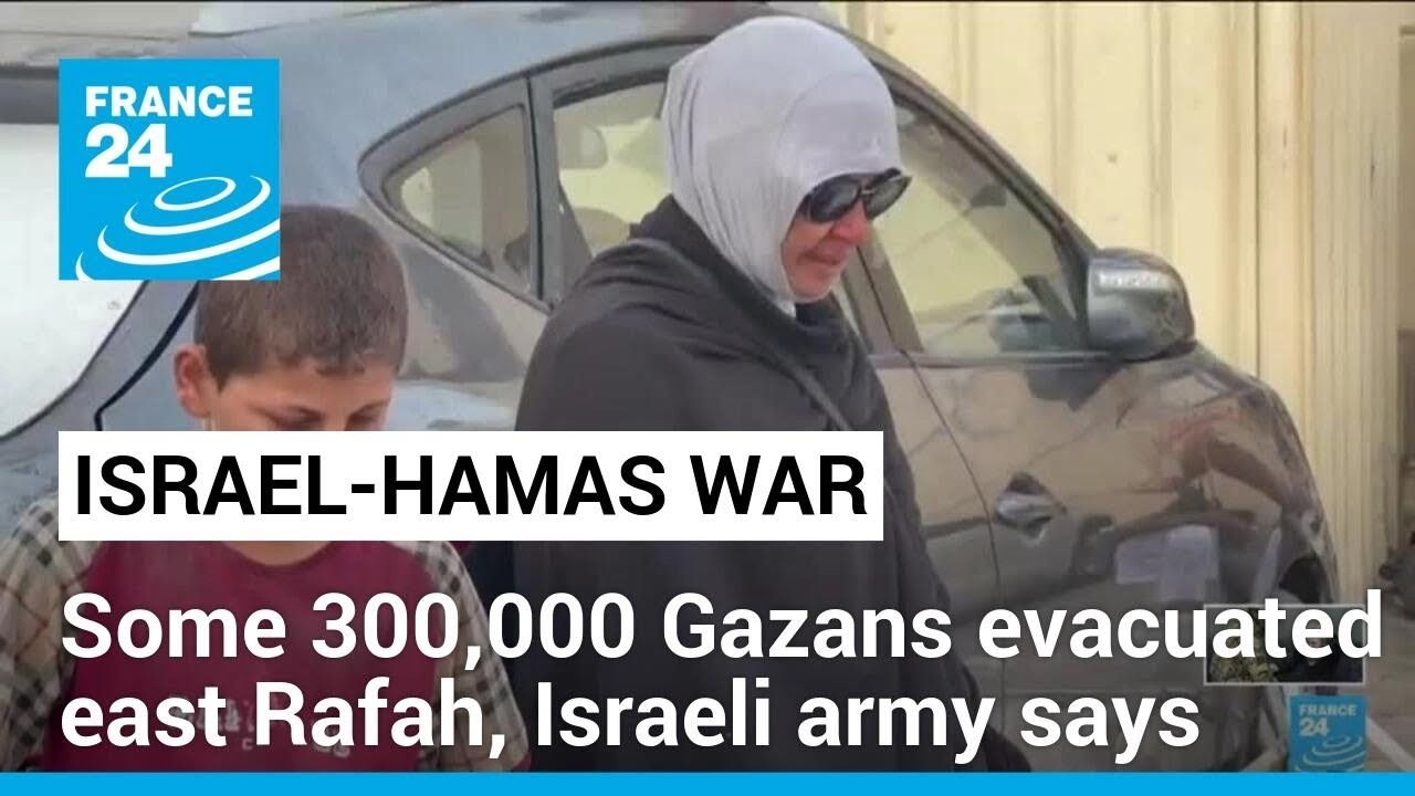 Some 300,000 Gazans have evacuated east Rafah, Israeli army says • FRANCE 24 English