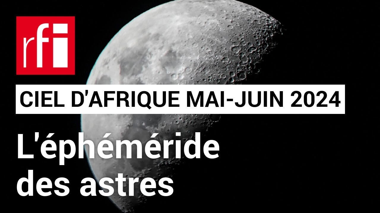 Ciel d'Afrique : l'éphéméride du 15.05 au 15.06.2024 • RFI