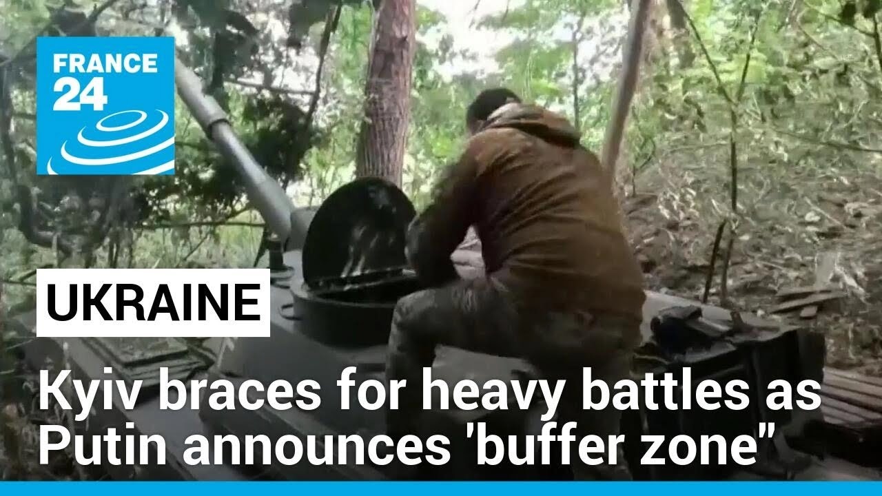 Ukraine braces for heavy battles as Putin says Russia carving out 'buffer zone'' • FRANCE 24