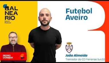 FUTEBOL AVEIRO #05 - João Almeida treinador CD Feirense Sub19