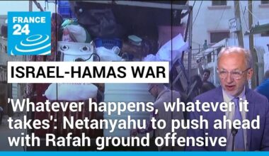 'Whatever happens, whatever it takes': Netanyahu to push ahead with Rafah ground offensive