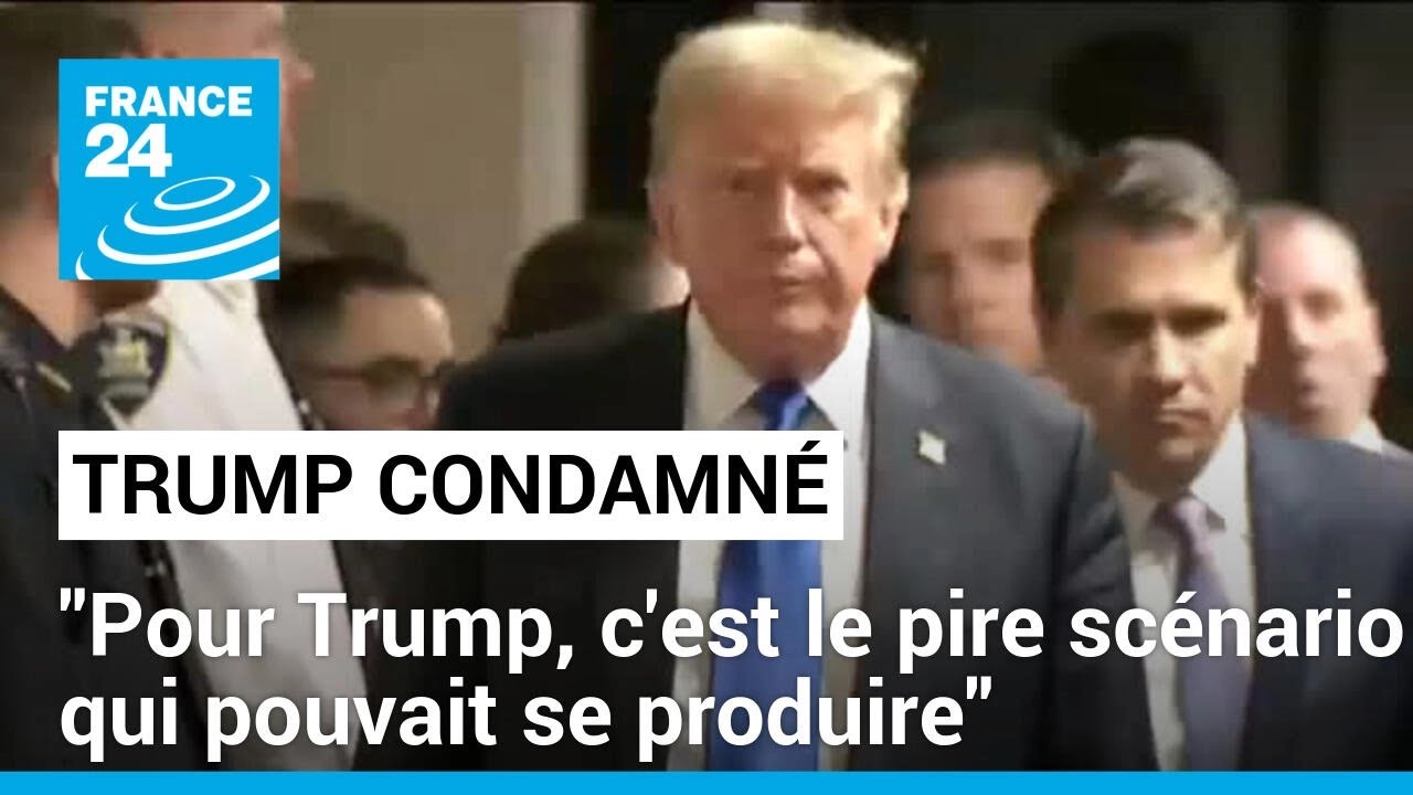 Condamnation à New York : "Pour Donald Trump, c'est le pire scénario qui pouvait se produire"
