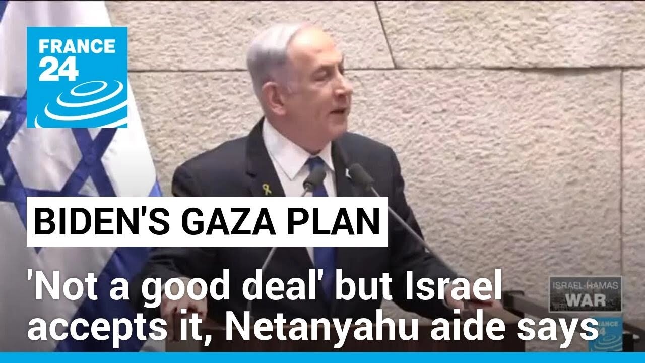 Biden's Gaza plan 'not a good deal' but Israel accepts it, says Netanyahu aide • FRANCE 24 English