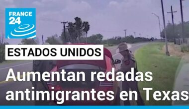 Estados Unidos: patrullas fronterizas en Texas intensifican las redadas antimigrantes