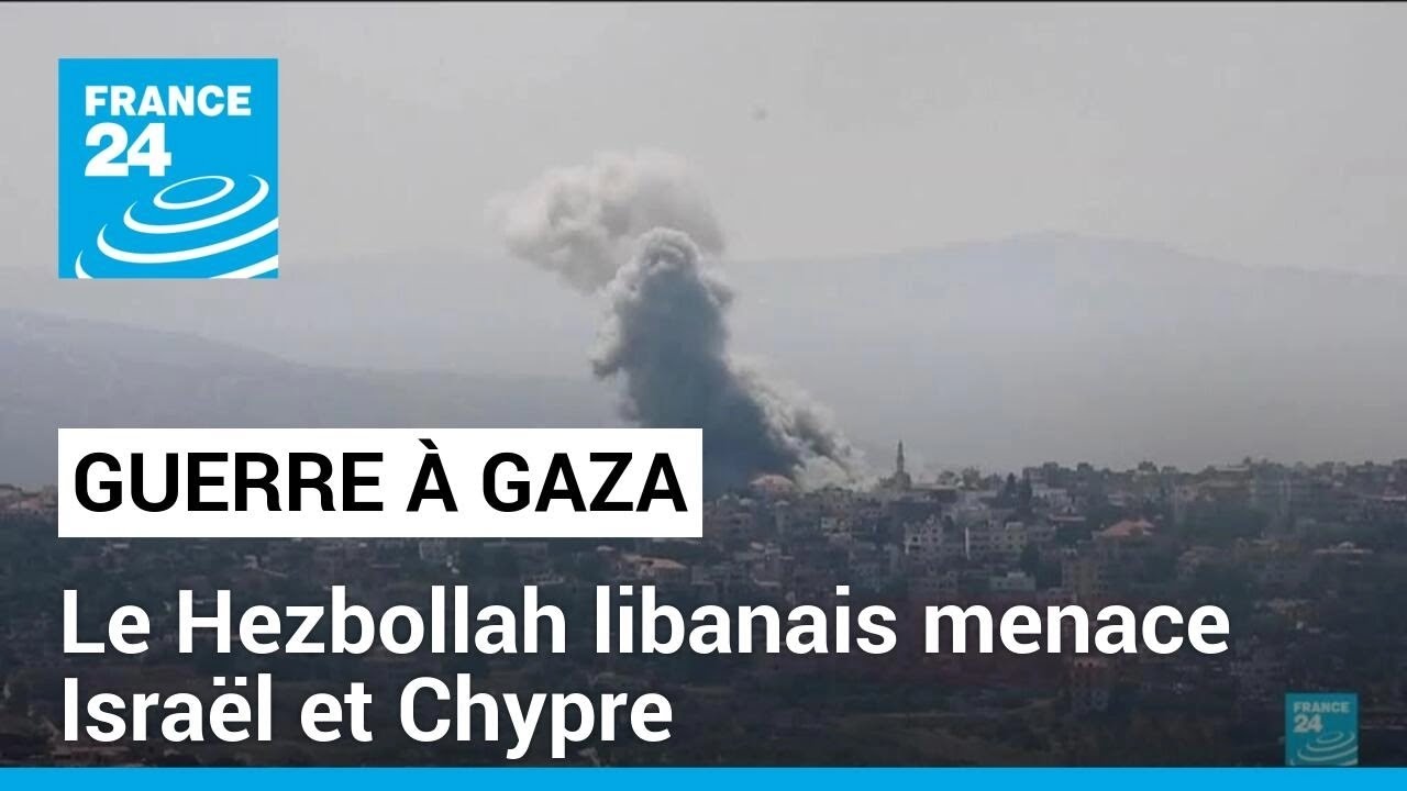 Le Hezbollah libanais menace Israël et Chypre sur fond de guerre à Gaza • FRANCE 24