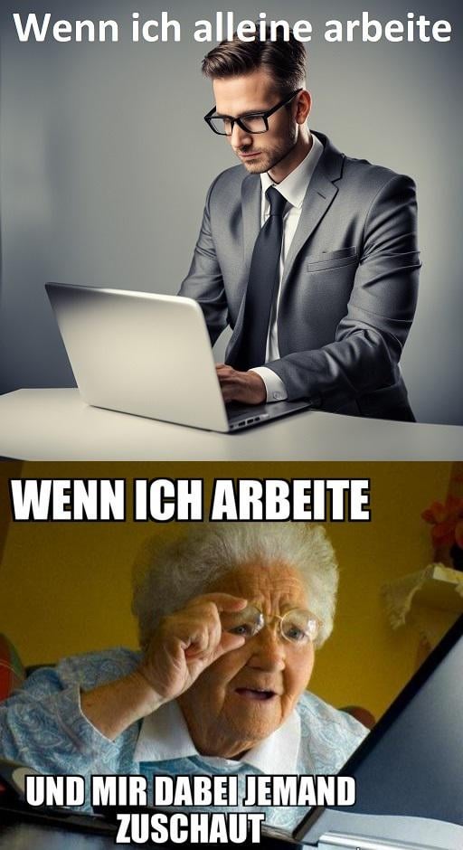 wenn der Kollege dir beim arbeiten zuschaut