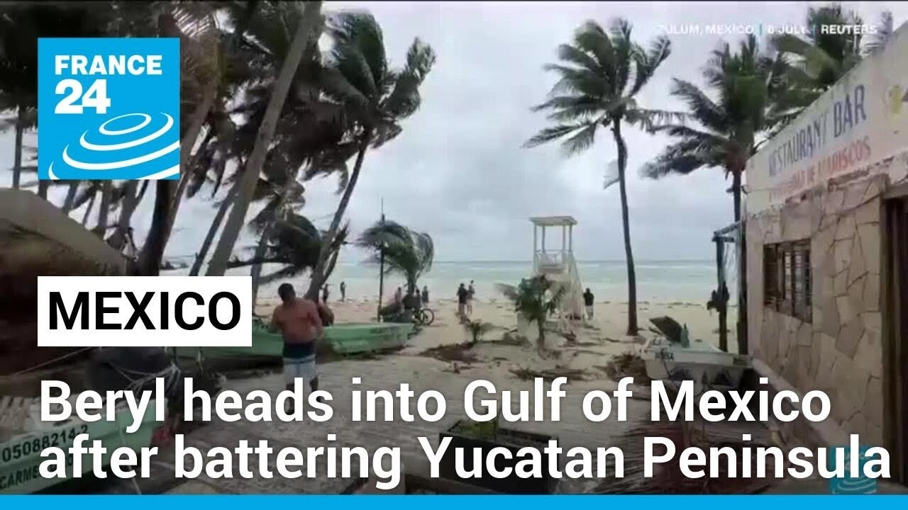 Beryl heads into Gulf of Mexico after battering Yucatan Peninsula • FRANCE 24 English