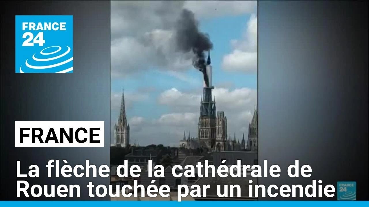 La flèche de la cathédrale de Rouen touchée par un incendie • FRANCE 24