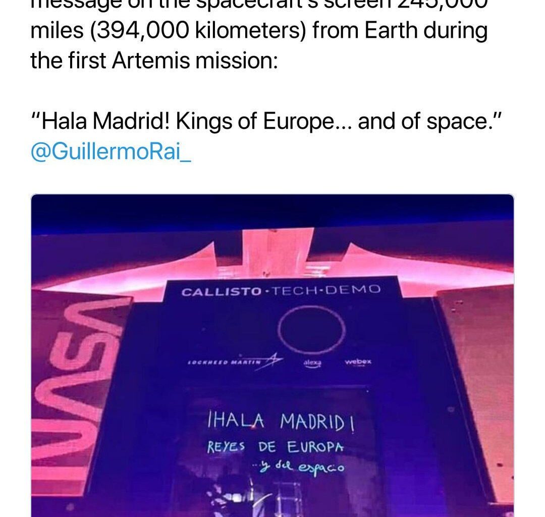 NASA engineer García-Galán projected this message on the spacecraft’s screen 245,000 miles (394,000 kilometers) from Earth during the first Artemis mission: 

“Hala Madrid! Kings of Europe... and of space.”