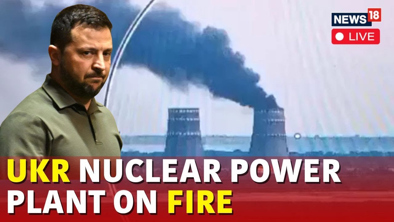 LIVE Russia-Ukraine War | Zelensky Says Russian Forces Attack Nuclear Plant | Putin News Live | N18G