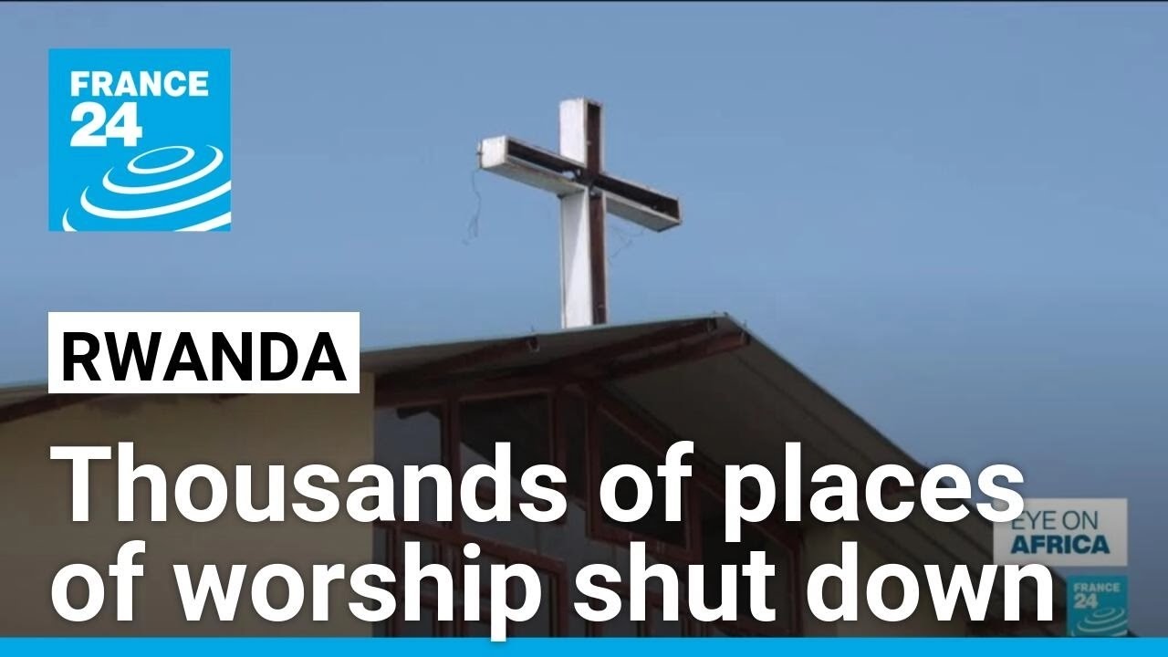 Thousands of places of worship shut down in Rwanda • FRANCE 24 English