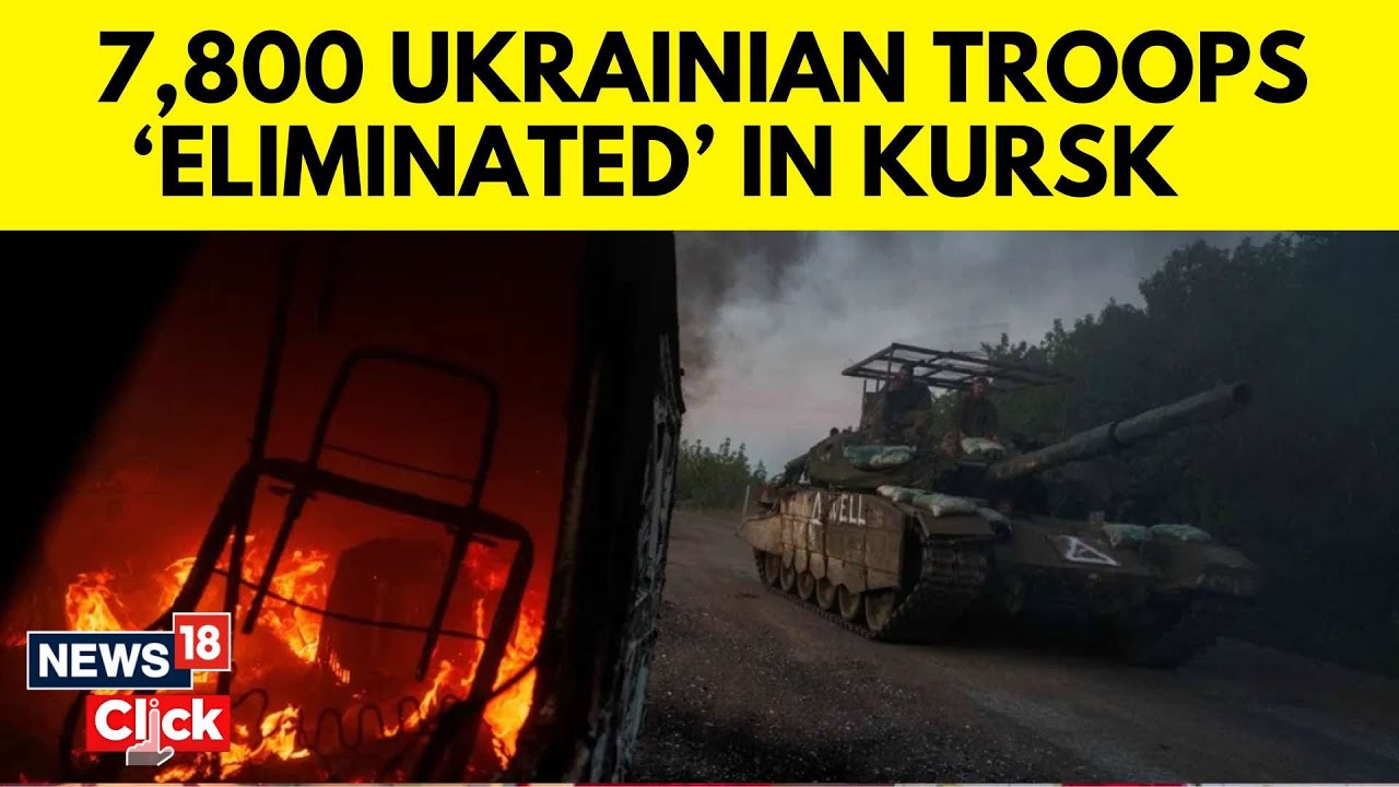 Russia Ukraine War | Kursk Ukraine Attack: At least 7,800 Ukrainian Troops Eliminated | N18G