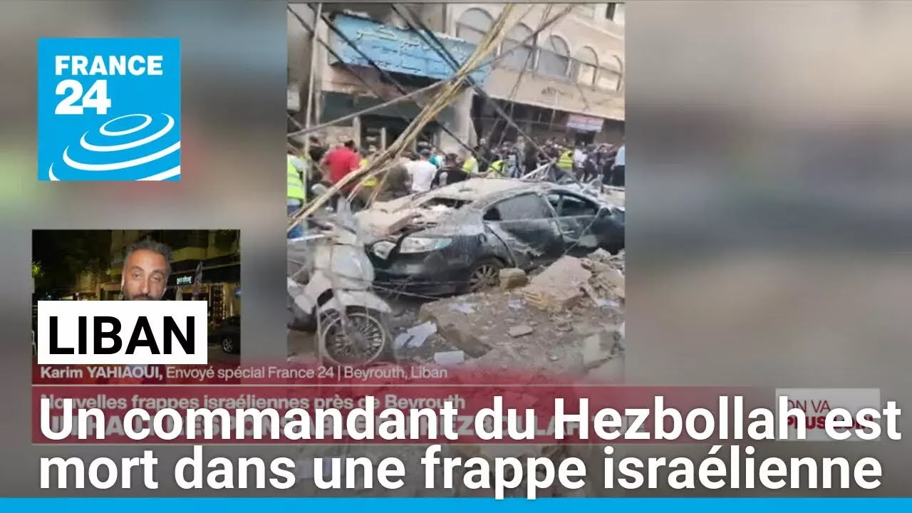 Un commandant du Hezbollah est mort dans une frappe israélienne à Beyrouth • FRANCE 24