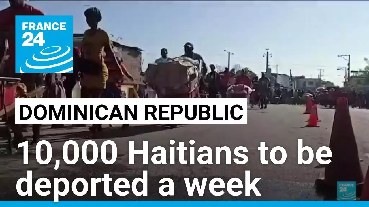 Dominican Republic says will deport 10,000 undocumented Haitians a week • FRANCE 24 English