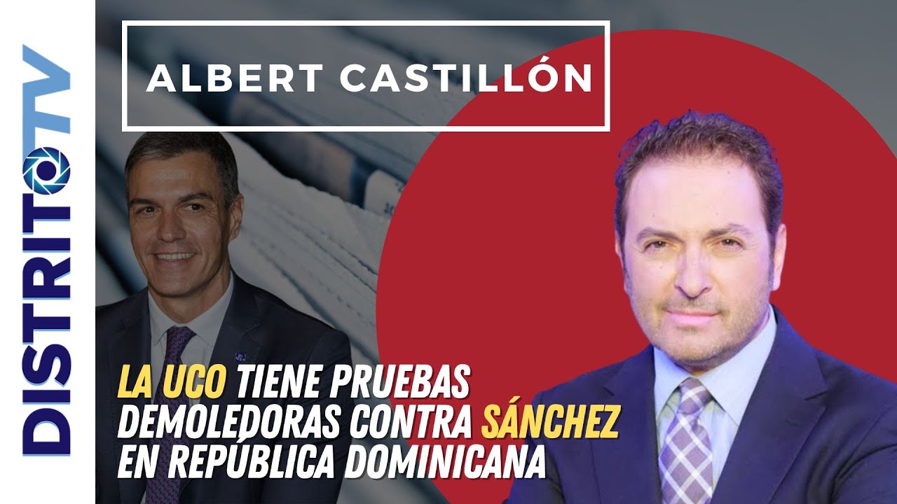 🔴ALBERT CASTILLÓN🔴LA UCO TIENE PRUEBAS DEMOLEDORAS CONTRA SÁNCHEZ 🔴EN REPÚBLICA DOMINICANA🔴
