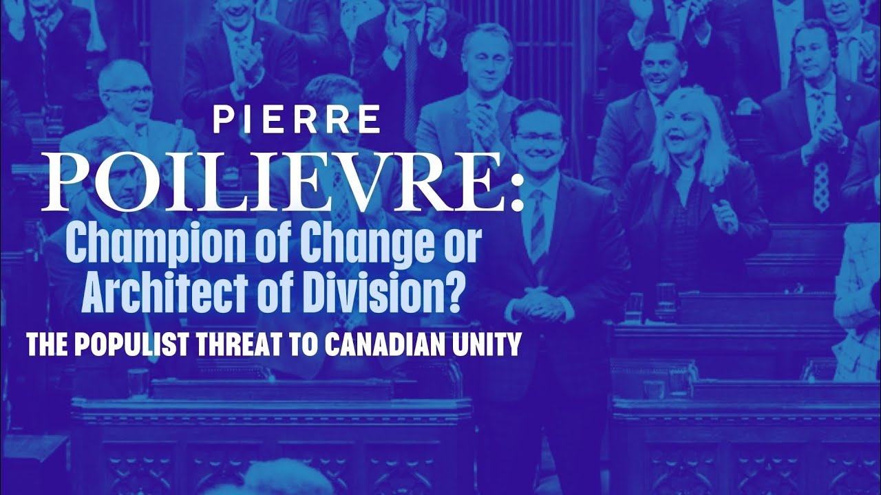 Pierre Poilievre: Champion of Change or Architect of Division? The Populist Threat to Canadian Unity