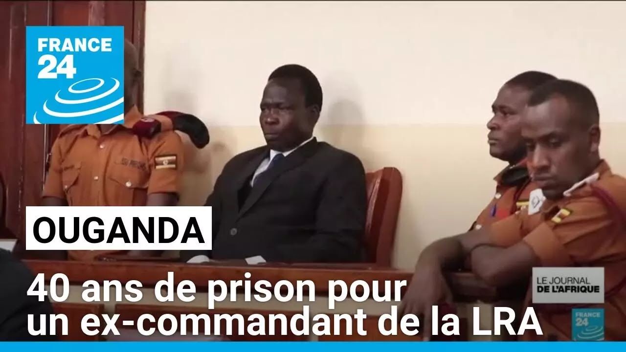 Ouganda : 40 ans de prison pour un ex-commandant de la LRA • FRANCE 24
