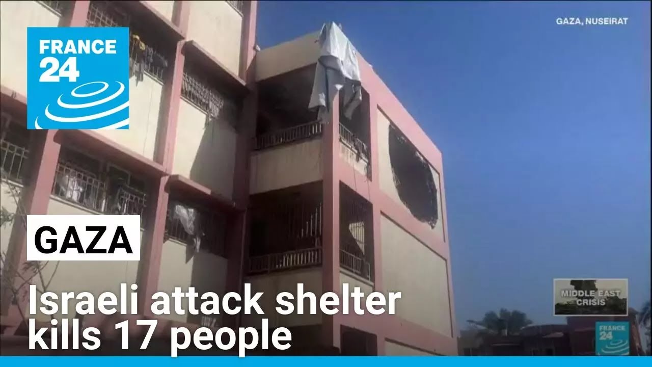 Hamas-Israel war: Israeli attack on Gaza shelter kills 17 people • FRANCE 24 English