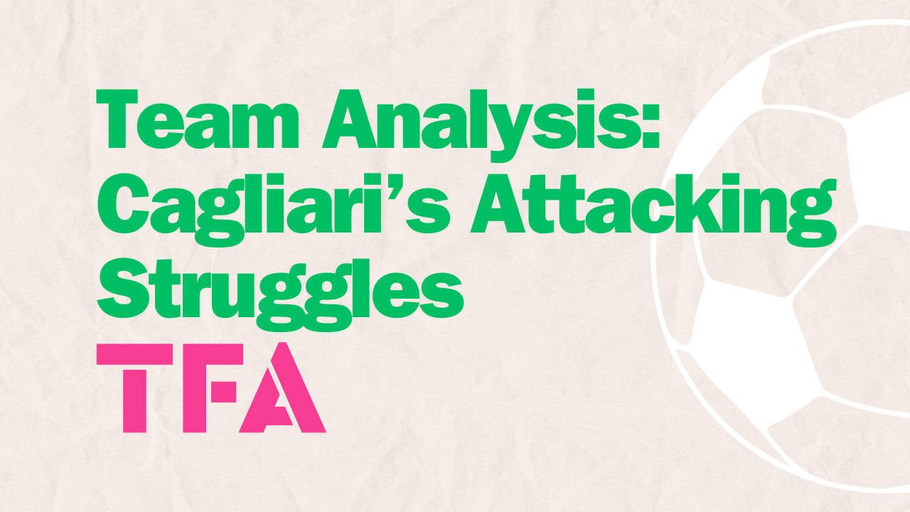 Cagliari Calcio Tactical Analysis 2024/25: Good Chances, Poor Finishing—What’s The Solution?