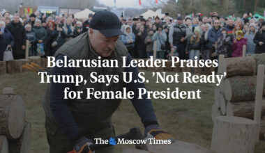 Belarusian Leader Praises Trump, Says U.S. ’Not Ready’ for Female President