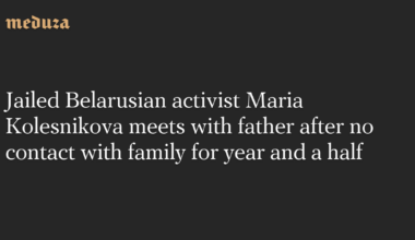Jailed Belarusian activist Maria Kolesnikova meets with father after no contact with family for year and a half — Meduza