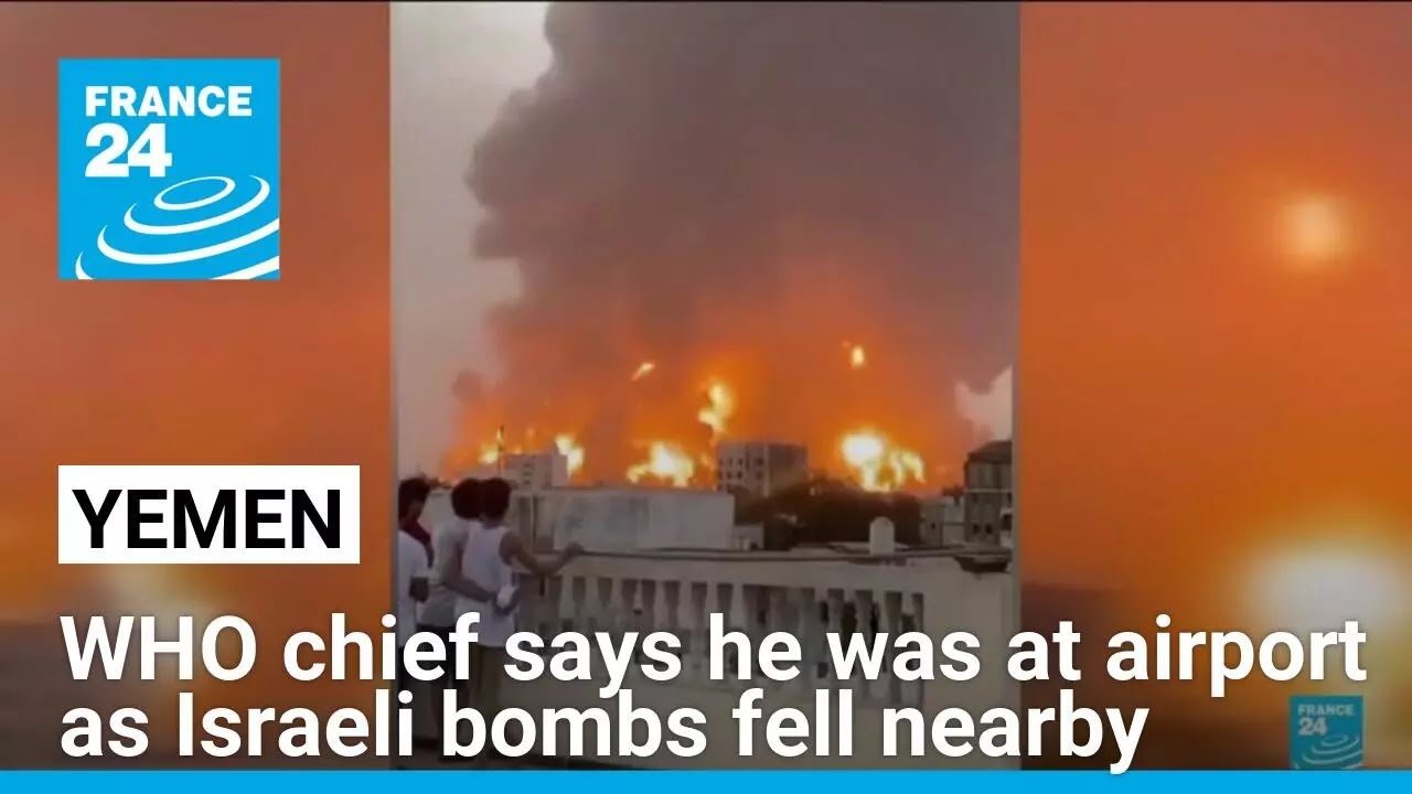 WHO chief says he was at Yemen airport as Israeli bombs fell nearby • FRANCE 24 English