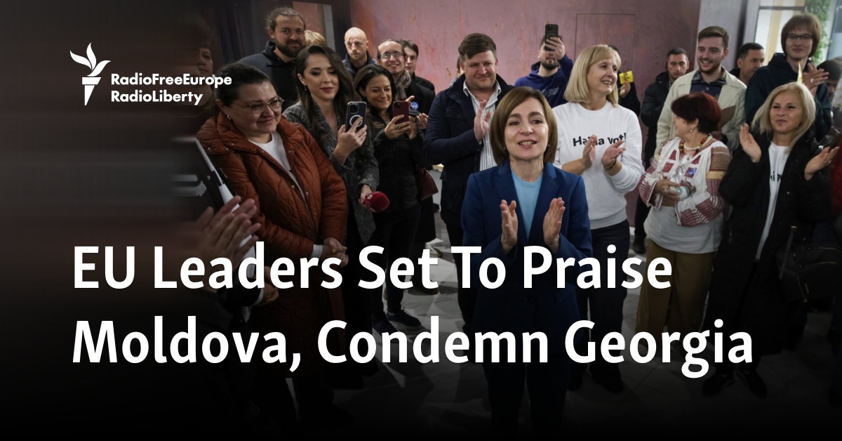 EU Leaders Set To Praise Moldova, Condemn Georgia