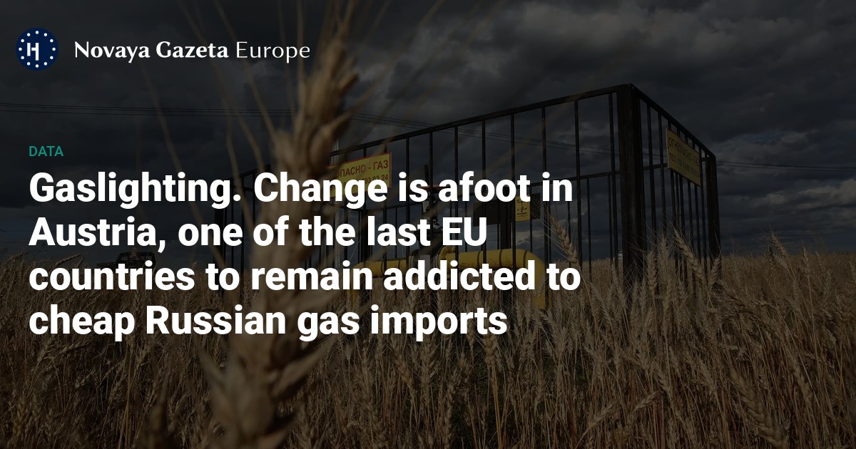 Gaslighting. Change is afoot in Austria, one of the last EU countries to remain addicted to cheap Russian gas imports — Novaya Gazeta Europe