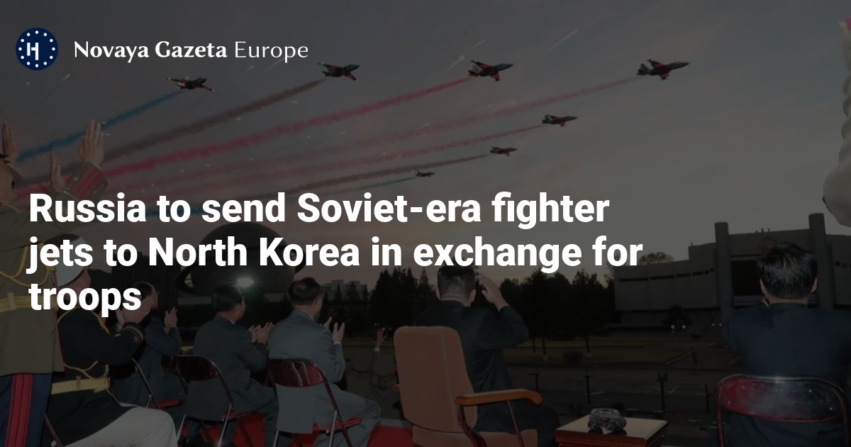 Russia to send Soviet-era fighter jets to North Korea in exchange for troops — Novaya Gazeta Europe