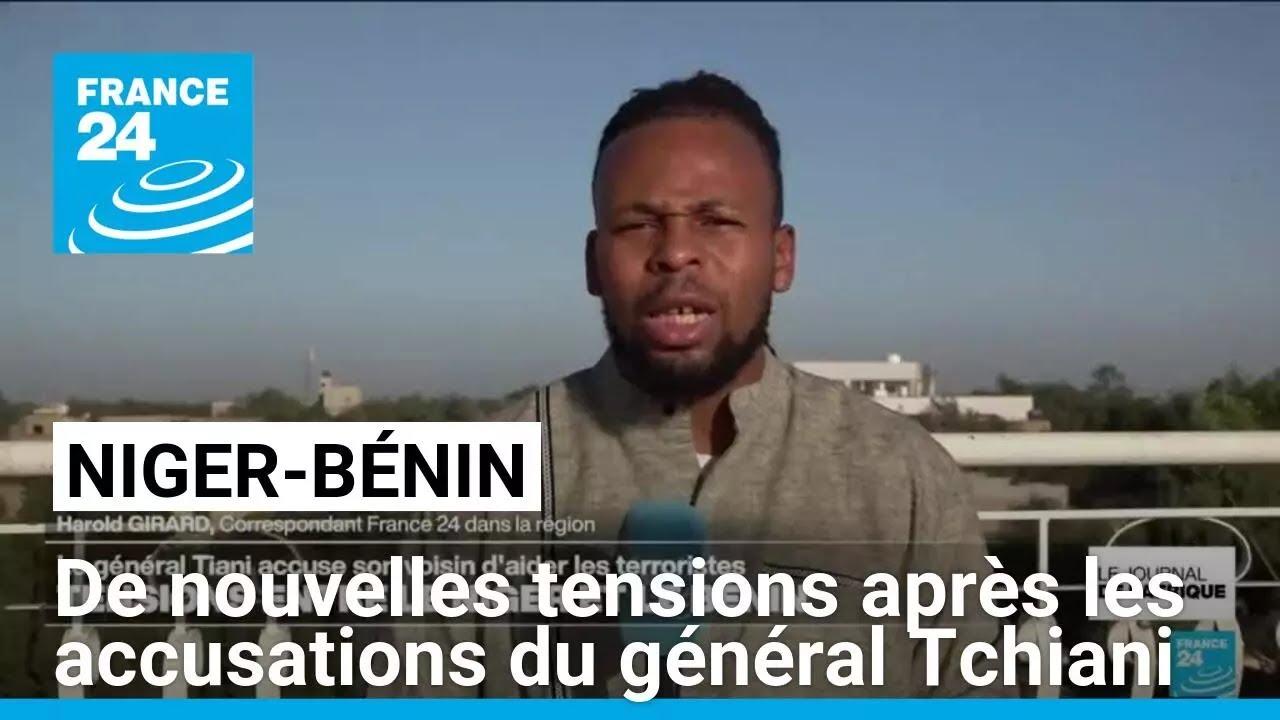 Niger-Bénin : nouvelles tensions après les accusations du général Tchiani • FRANCE 24