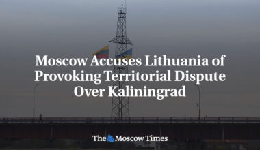 Moscow Accuses Lithuania of Provoking Territorial Dispute Over Kaliningrad