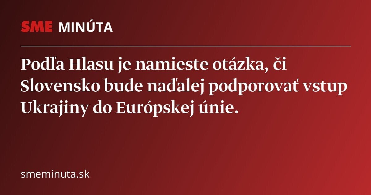 Podľa Hlasu je namieste otázka, či Slovensko bude naďalej podporovať vstup Ukrajiny do Európskej únie